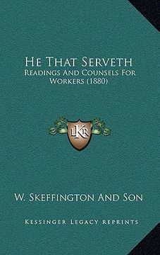 portada he that serveth: readings and counsels for workers (1880) (en Inglés)