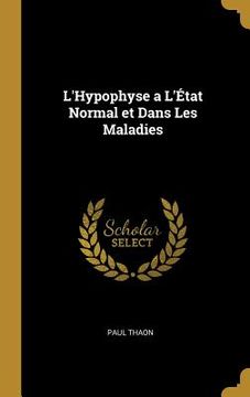 portada L'Hypophyse a L'État Normal et Dans Les Maladies