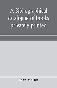 portada A Bibliographical Catalogue of Books Privately Printed; Including Those of the Bannatyne, Maitland and Roxburghe Clubs, and of the Private Presses at. Newcastle, Middle Hill, and Strawberry Hill (en Inglés)