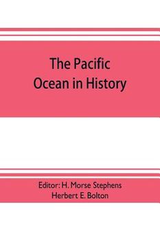 portada The pacific ocean in history; papers and addresses presented at the Panama-Pacific historical congress, held at San Francisco, Berkeley and Palo Alto,