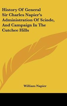portada history of general sir charles napier's administration of scinde, and campaign in the cutchee hills