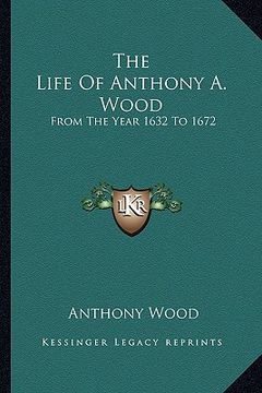 portada the life of anthony a. wood: from the year 1632 to 1672