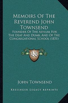 portada memoirs of the reverend john townsend: founder of the asylum for the deaf and dumb, and of the congregational school (1831)