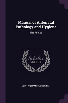 portada Manual of Antenatal Pathology and Hygiene: The Foetus (en Inglés)