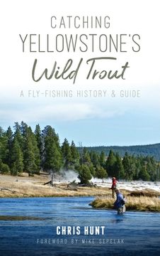portada Catching Yellowstone's Wild Trout: A Fly-Fishing History and Guide (in English)