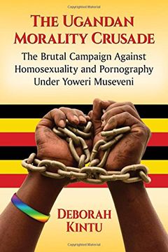 portada The Ugandan Morality Crusade: The Brutal Campaign Against Homosexuality and Pornography Under Yoweri Museveni