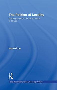 portada The Politics of Locality: Making a Nation of Communities in Taiwan (East Asia: History, Politics, Sociology and Culture)