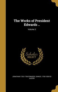 portada The Works of President Edwards ..; Volume 3 (en Inglés)