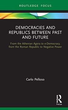 portada Democracies and Republics Between Past and Future: From the Athenian Agora to E-Democracy, From the Roman Republic to Negative Power (Routledge Focus on Classical Studies) (en Inglés)