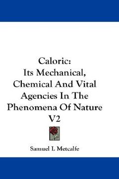 portada caloric: its mechanical, chemical and vital agencies in the phenomena of nature v2 (en Inglés)