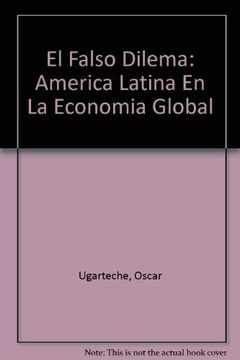 portada El Falso Dilema: America Latina en la Economia Global