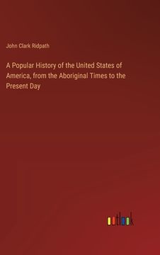 portada A Popular History of the United States of America, from the Aboriginal Times to the Present Day (in English)