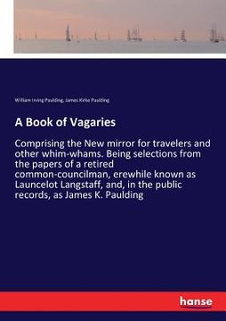 portada A Book of Vagaries: Comprising the New mirror for travelers and other whim-whams. Being selections from the papers of a retired common-cou (in English)