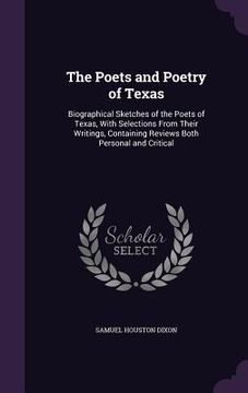 portada The Poets and Poetry of Texas: Biographical Sketches of the Poets of Texas, With Selections From Their Writings, Containing Reviews Both Personal and (en Inglés)