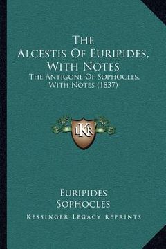 portada the alcestis of euripides, with notes: the antigone of sophocles, with notes (1837)