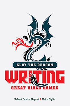 portada Slay the Dragon: Writing Great Stories for Video Games (en Inglés)