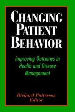 portada changing patient behavior: improving outcomes in health and disease management (in English)