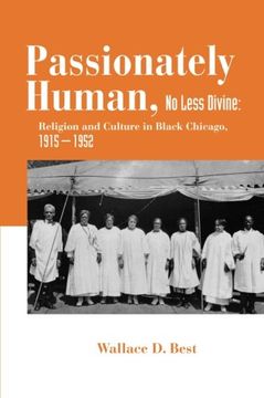 portada Passionately Human, no Less Divine: Religion and Culture in Black Chicago, 1915-1952 (in English)