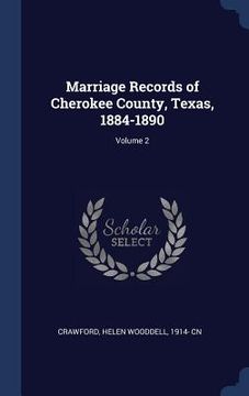 portada Marriage Records of Cherokee County, Texas, 1884-1890; Volume 2 (en Inglés)
