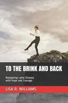 portada To the Brink and Back: Navigating Lyme Disease with Hope and Courage (en Inglés)