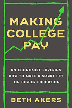 portada Making College Pay: An Economist Explains how to Make a Smart bet on Higher Education (en Inglés)