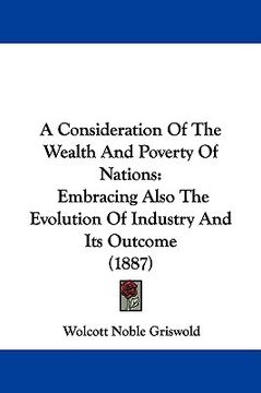 portada a consideration of the wealth and poverty of nations: embracing also the evolution of industry and its outcome (1887) (en Inglés)