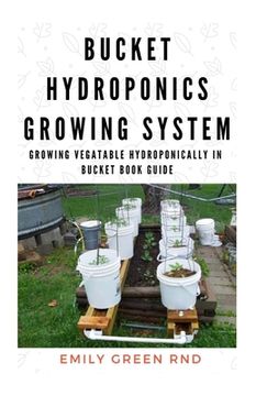 portada Bucket Hydroponics Growing System: Growing vegetable hydroponically in bucket book guide