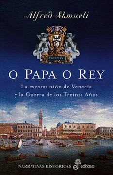 portada O Papa o Rey. La Excomunión de Venecia y la Guerra de los Treinta Años (in Spanish)
