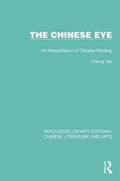 portada The Chinese Eye: An Interpretation of Chinese Painting (Routledge Library Editions: Chinese Literature and Arts) (en Inglés)