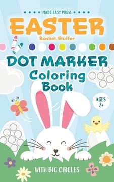 portada Easter Basket Stuffer Dot Marker Coloring Book: Easy Toddler Gift Activity Book for Kids Ages 2-4 With Rabbits, Easter Eggs, Flowers, and More (en Inglés)