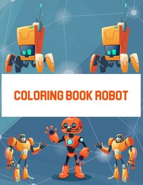 portada Coloring Book Robot: Coloring Book Robot, Robot Coloring Book For Toddlers. 70 Pages 8.5"x 11" In Cover. (en Inglés)