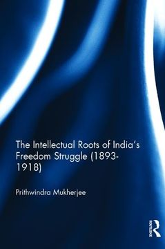 portada The Intellectual Roots of India's Freedom Struggle (1893-1918) (en Inglés)
