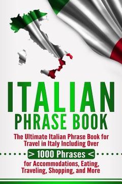portada Italian Phrase Book: The Ultimate Italian Phrase Book for Travel in Italy Including Over 1000 Phrases for Accommodations, Eating, Traveling (in English)