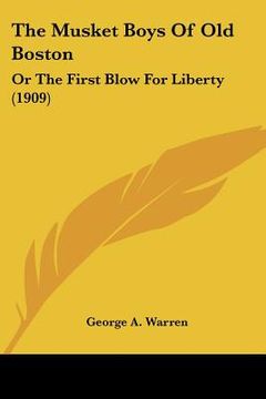 portada the musket boys of old boston: or the first blow for liberty (1909) (en Inglés)
