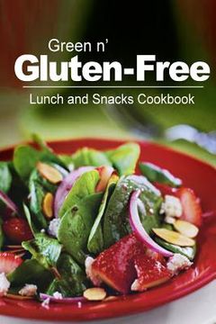 portada Green n' Gluten-Free - Lunch and Snacks Cookbook: Gluten-Free cookbook series for the real Gluten-Free diet eaters (en Inglés)