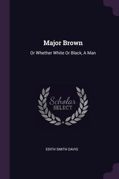 portada Major Brown: Or Whether White Or Black, A Man (en Inglés)