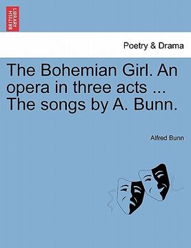portada the bohemian girl. an opera in three acts ... the songs by a. bunn. (en Inglés)