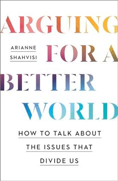 portada Arguing for a Better World: How to Talk About the Issues That Divide us