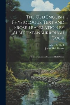 portada The Old English Physiologus. Text and Prose Translation by Albert Stanburrough Cook; Verse Translation by James Hall Pitman (en Inglés)