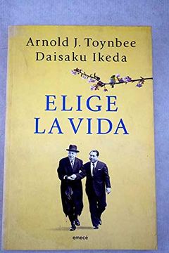 portada Elige la Vida: Dialogo Entre Arnold j. Toynbee y Daisaku Ikeda