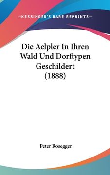 portada Die Aelpler In Ihren Wald Und Dorftypen Geschildert (1888) (in German)