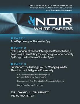 portada Noir White Papers: Three Part Series of White Papers on Insider Threat, Counterintelligence and Counterespionage (in English)