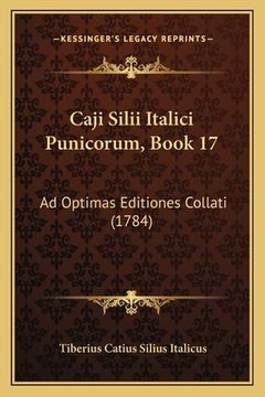 portada Caji Silii Italici Punicorum, Book 17: Ad Optimas Editiones Collati (1784) (in Latin)