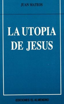 La utopía de Jesús (En torno al nuevo Testamento)