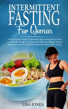 portada Intermittent Fasting For Women: The Complete Guide To Alternate-Day Fasting For An Easy And Healthy Weight Loss. Burn Fat With Autophagy, Support Your (en Inglés)