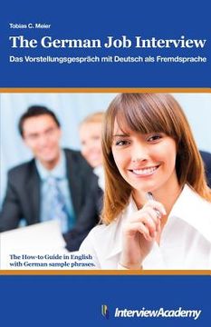portada The German Job Interview - Das Vorstellungsgespräch mit Deutsch als Fremdsprache: The How-to Guide in English with German sample phrases (en Inglés)