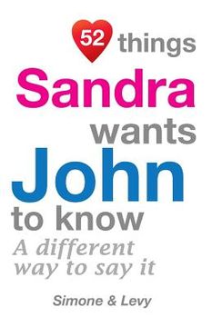 portada 52 Things Sandra Wants John To Know: A Different Way To Say It (in English)