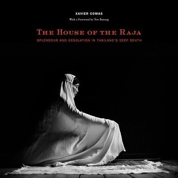 The House of the Raja: Splendour and Desolation in Thailand's Deep South (en Inglés)