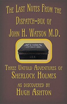 portada The Last Notes from the Dispatch-Box of John H. Watson M.D.: Three Untold Adventures of Sherlock Holmes (en Inglés)