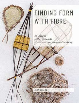 portada Finding Form With Fibre: Be Inspired, Gather Materials, and Create Your own Sculptural Basketry 